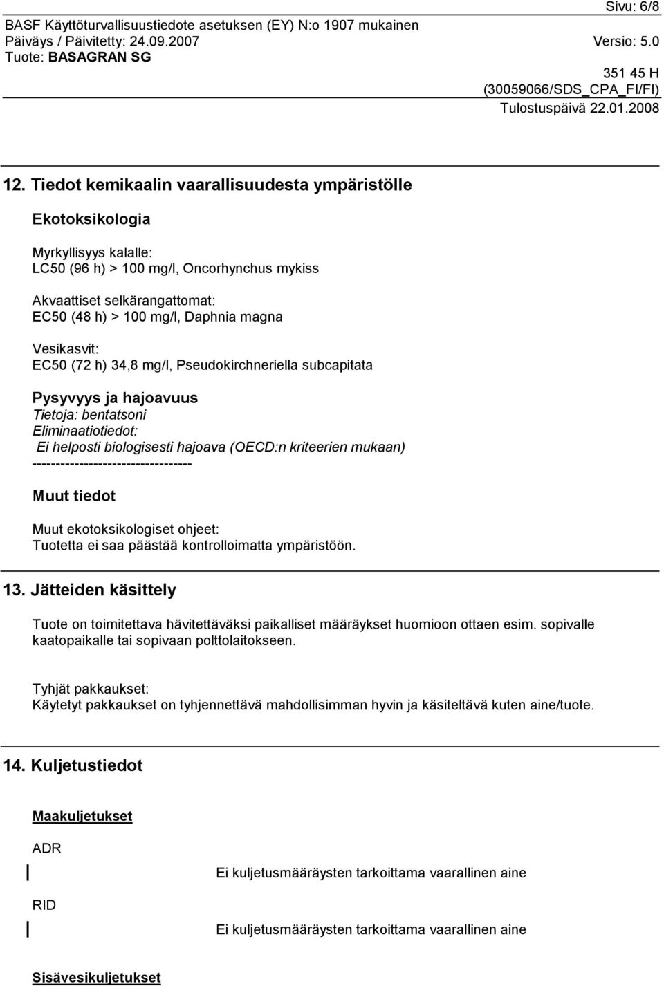 Vesikasvit: EC50 (72 h) 34,8 mg/l, Pseudokirchneriella subcapitata Pysyvyys ja hajoavuus Tietoja: bentatsoni Eliminaatiotiedot: Ei helposti biologisesti hajoava (OECD:n kriteerien mukaan)