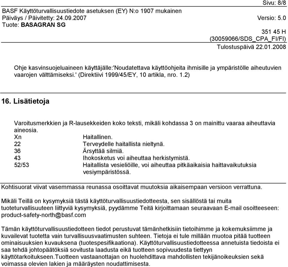 43 Ihokosketus voi aiheuttaa herkistymistä. 52/53 Haitallista vesieliöille, voi aiheuttaa pitkäaikaisia haittavaikutuksia vesiympäristössä.