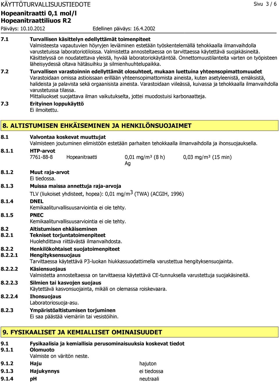 Valmistetta annosteltaessa on tarvittaessa käytettävä suojakäsineitä. Käsittelyssä on noudatettava yleistä, hyvää laboratoriokäytäntöä.