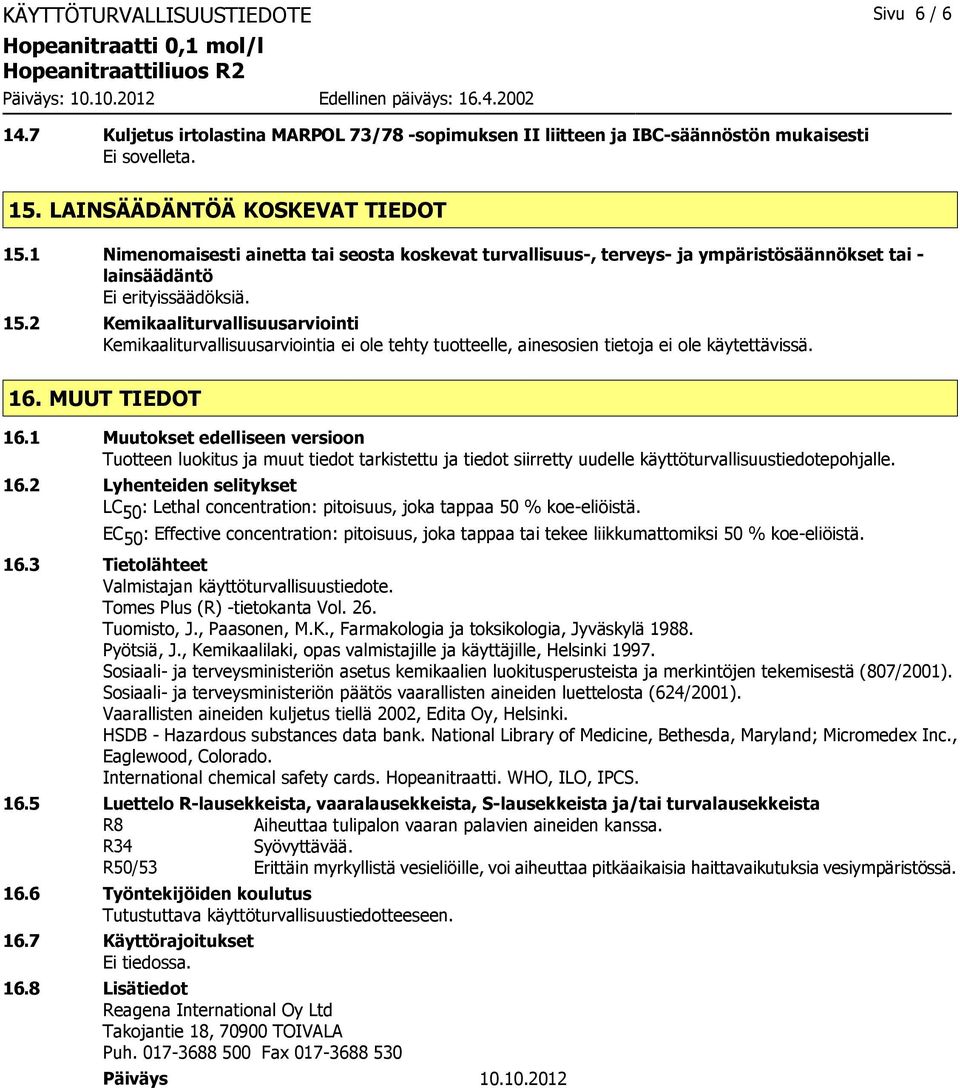 2 Kemikaaliturvallisuusarviointi Kemikaaliturvallisuusarviointia ei ole tehty tuotteelle, ainesosien tietoja ei ole käytettävissä. 16. MUUT TIEDOT 16.