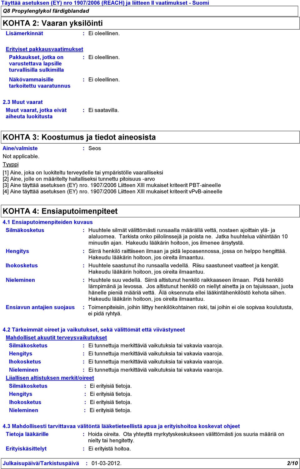 Tyyppi Seos [1] Aine, joka on luokiteltu terveydelle tai ympäristölle vaaralliseksi [2] Aine, jolle on määritelty haitalliseksi tunnettu pitoisuus arvo [3] Aine täyttää asetuksen (EY) nro.