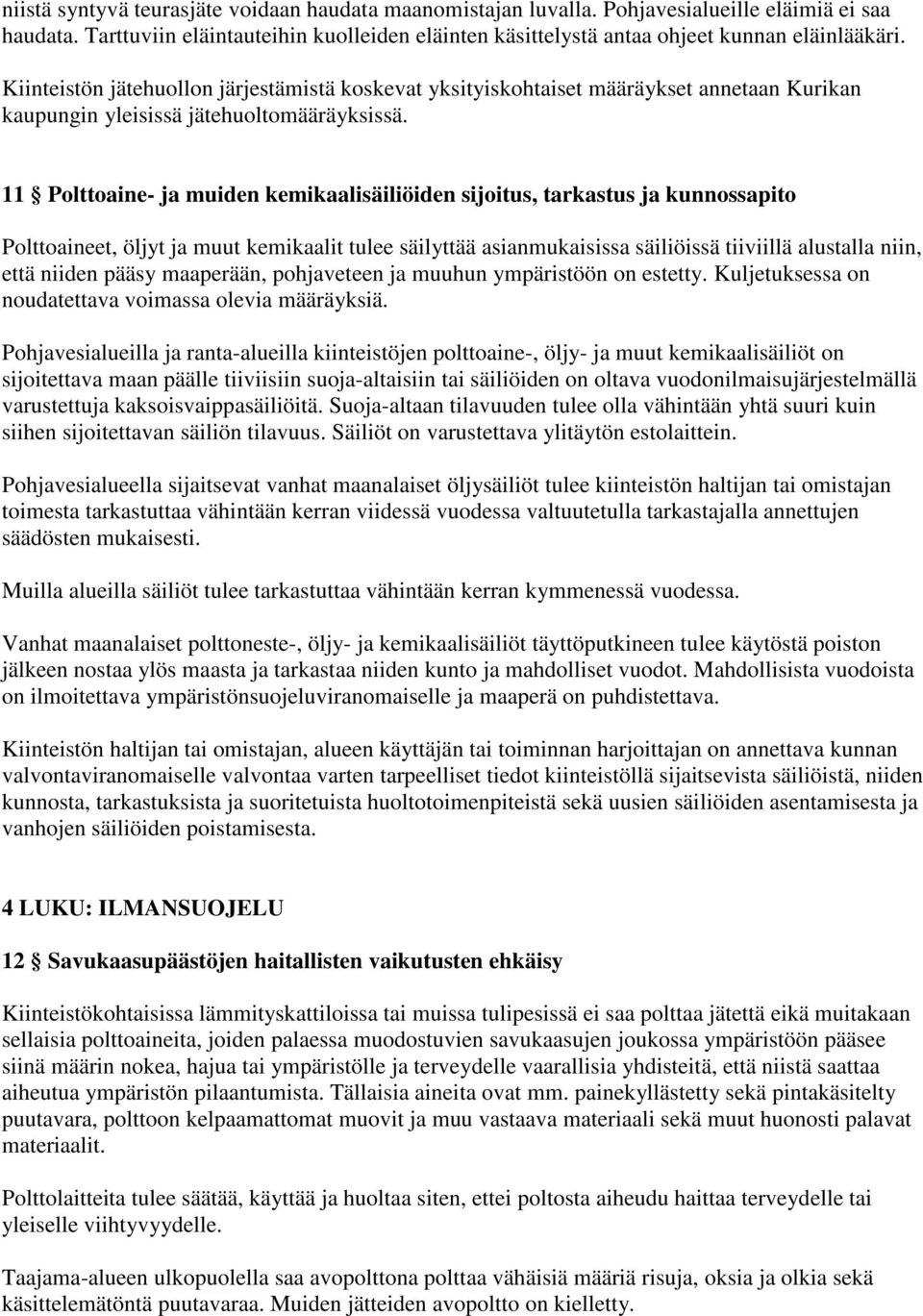 11 Polttoaine- ja muiden kemikaalisäiliöiden sijoitus, tarkastus ja kunnossapito Polttoaineet, öljyt ja muut kemikaalit tulee säilyttää asianmukaisissa säiliöissä tiiviillä alustalla niin, että