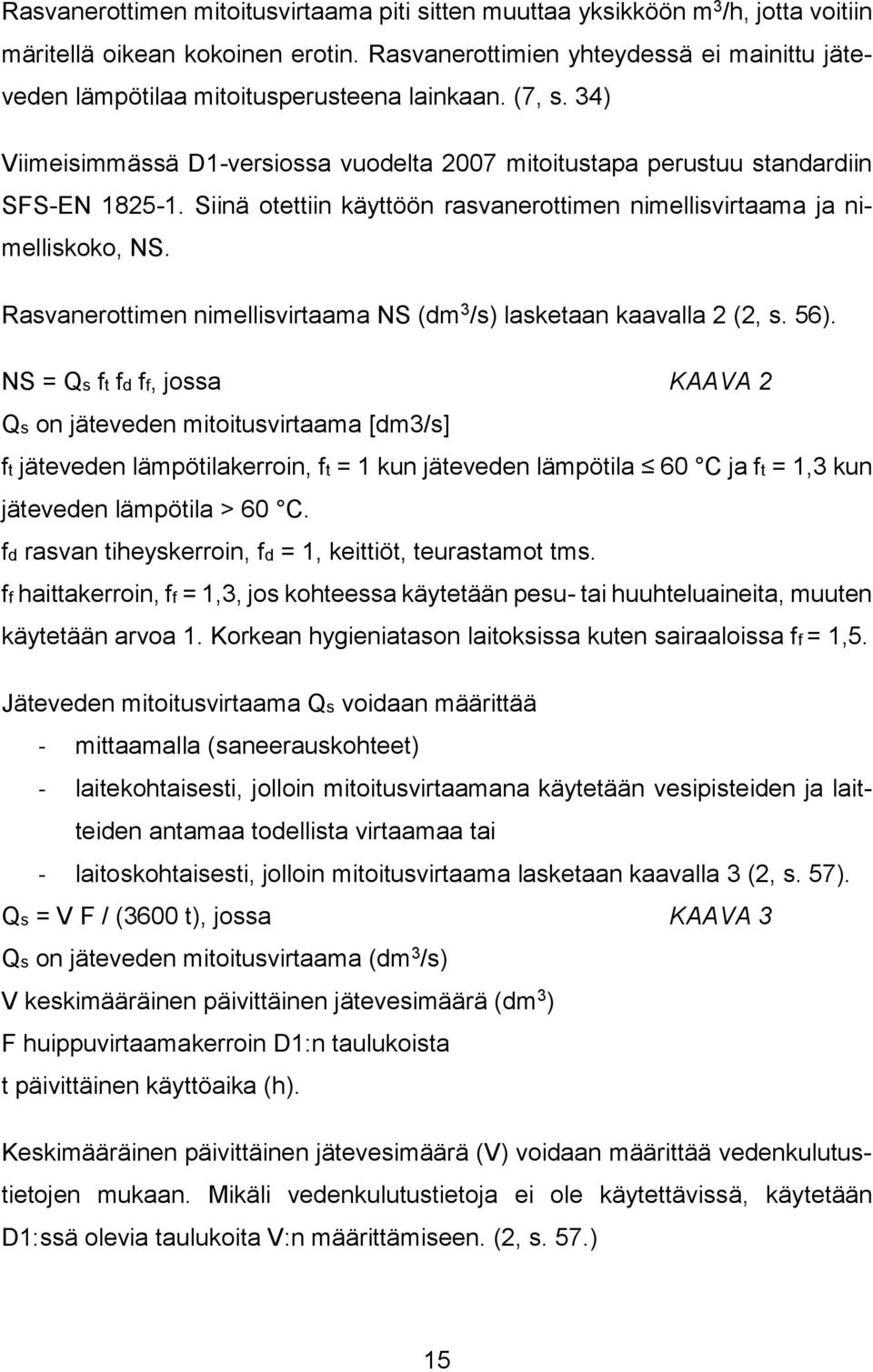 Siinä otettiin käyttöön rasvanerottimen nimellisvirtaama ja nimelliskoko, NS. Rasvanerottimen nimellisvirtaama NS (dm 3 /s) lasketaan kaavalla 2 (2, s. 56).