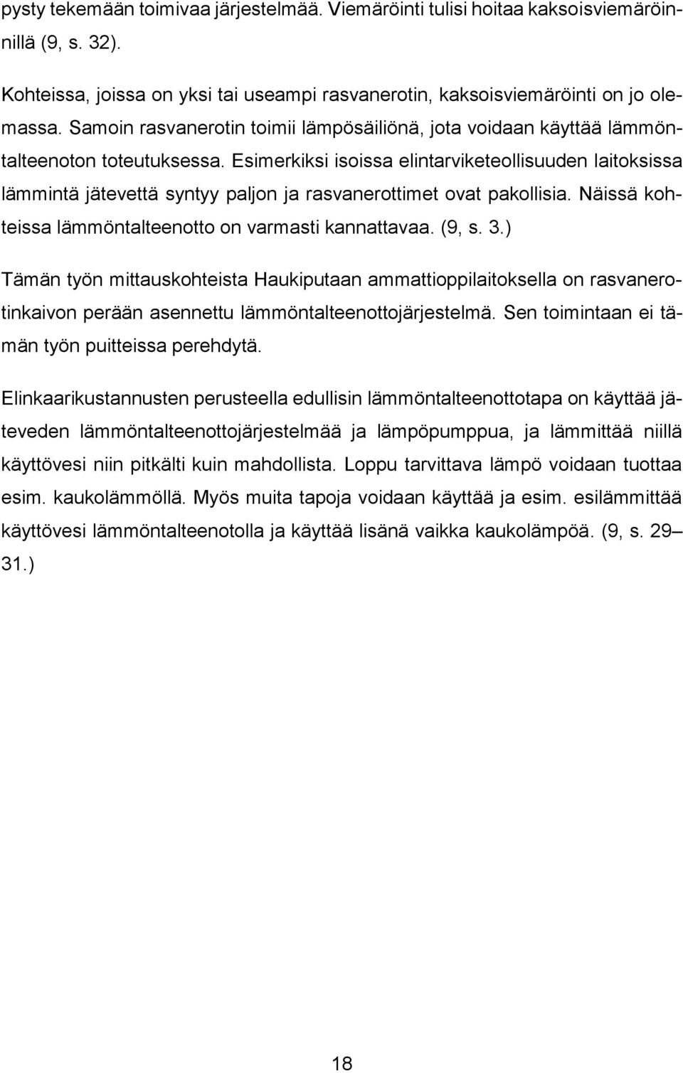 Esimerkiksi isoissa elintarviketeollisuuden laitoksissa lämmintä jätevettä syntyy paljon ja rasvanerottimet ovat pakollisia. Näissä kohteissa lämmöntalteenotto on varmasti kannattavaa. (9, s. 3.