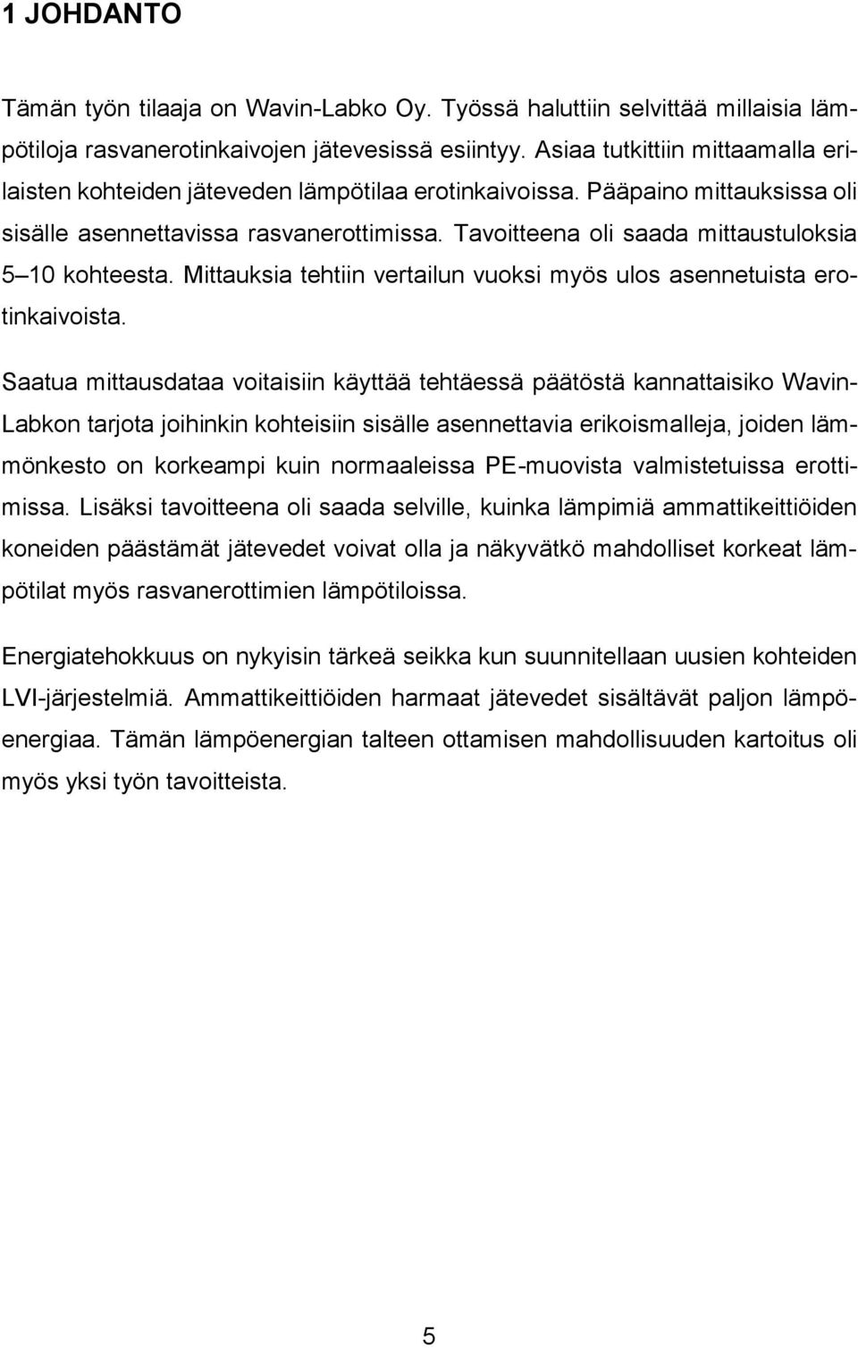 Tavoitteena oli saada mittaustuloksia 5 10 kohteesta. Mittauksia tehtiin vertailun vuoksi myös ulos asennetuista erotinkaivoista.