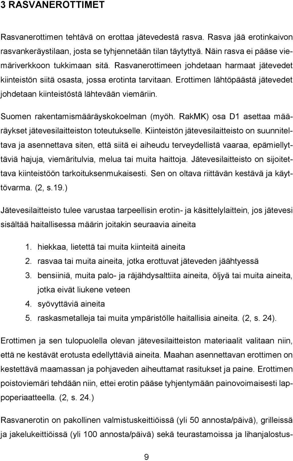 Erottimen lähtöpäästä jätevedet johdetaan kiinteistöstä lähtevään viemäriin. Suomen rakentamismääräyskokoelman (myöh. RakMK) osa D1 asettaa määräykset jätevesilaitteiston toteutukselle.