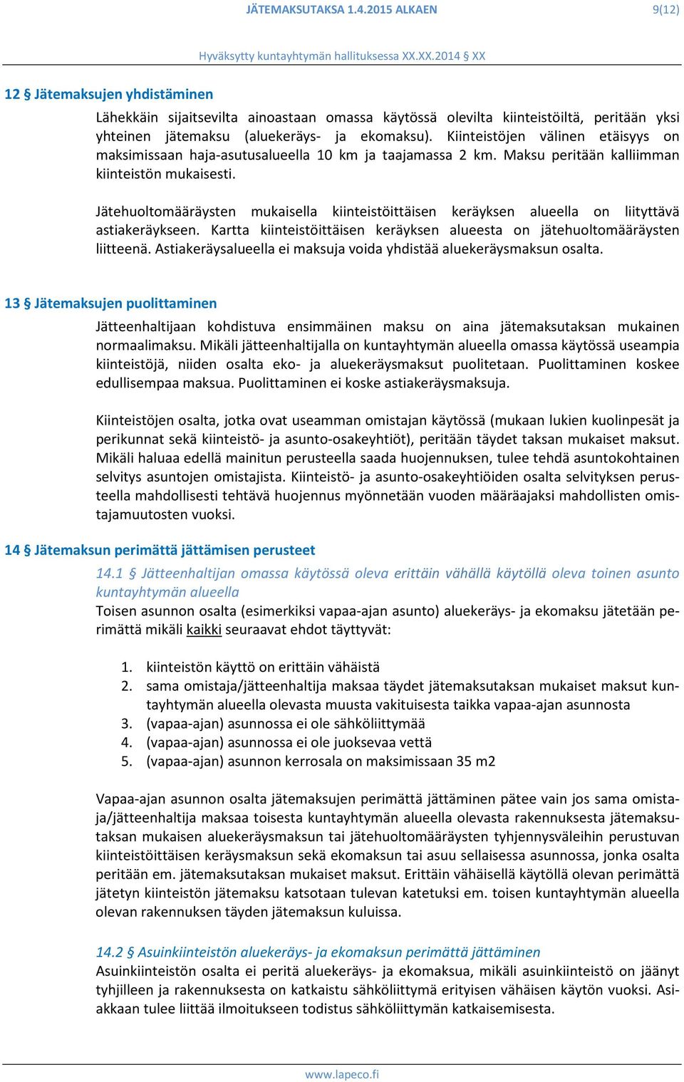 Kiinteistöjen välinen etäisyys on maksimissaan haja-asutusalueella 10 km ja taajamassa 2 km. Maksu peritään kalliimman kiinteistön mukaisesti.