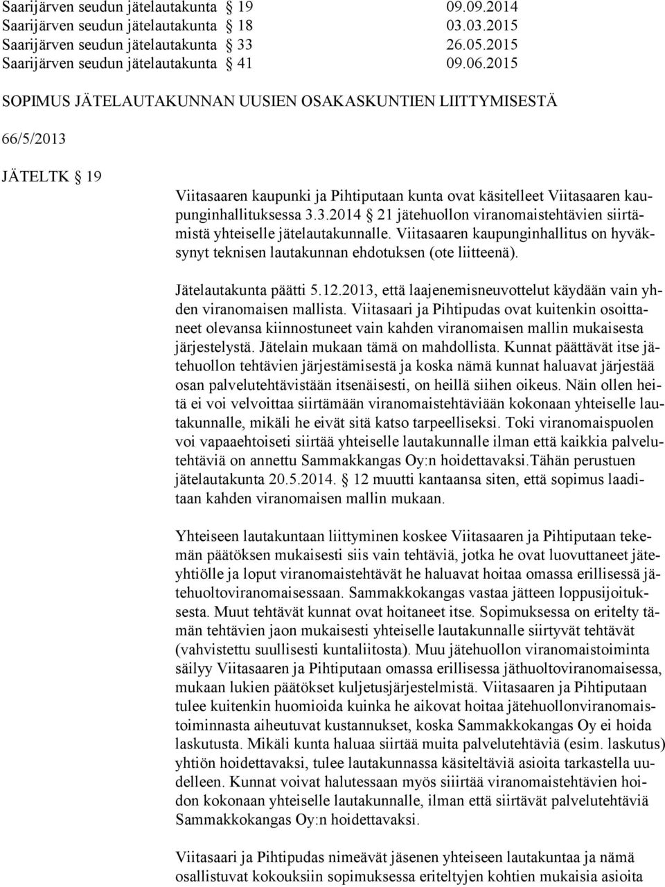 Viitasaaren kaupunginhallitus on hy väksy nyt teknisen lautakunnan ehdotuksen (ote liitteenä). Jätelautakunta päätti 5.12.2013, että laajenemisneuvottelut käydään vain yhden viranomaisen mallista.