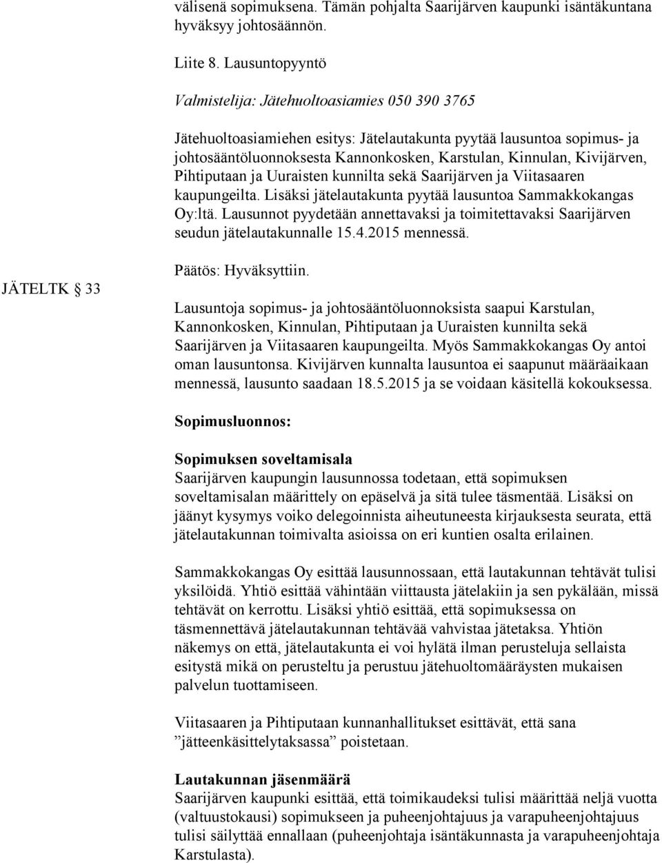 Kivijärven, Pihtiputaan ja Uuraisten kunnilta sekä Saarijärven ja Viitasaaren kaupungeilta. Lisäksi jätelautakunta pyytää lausuntoa Sammakkokangas Oy:ltä.