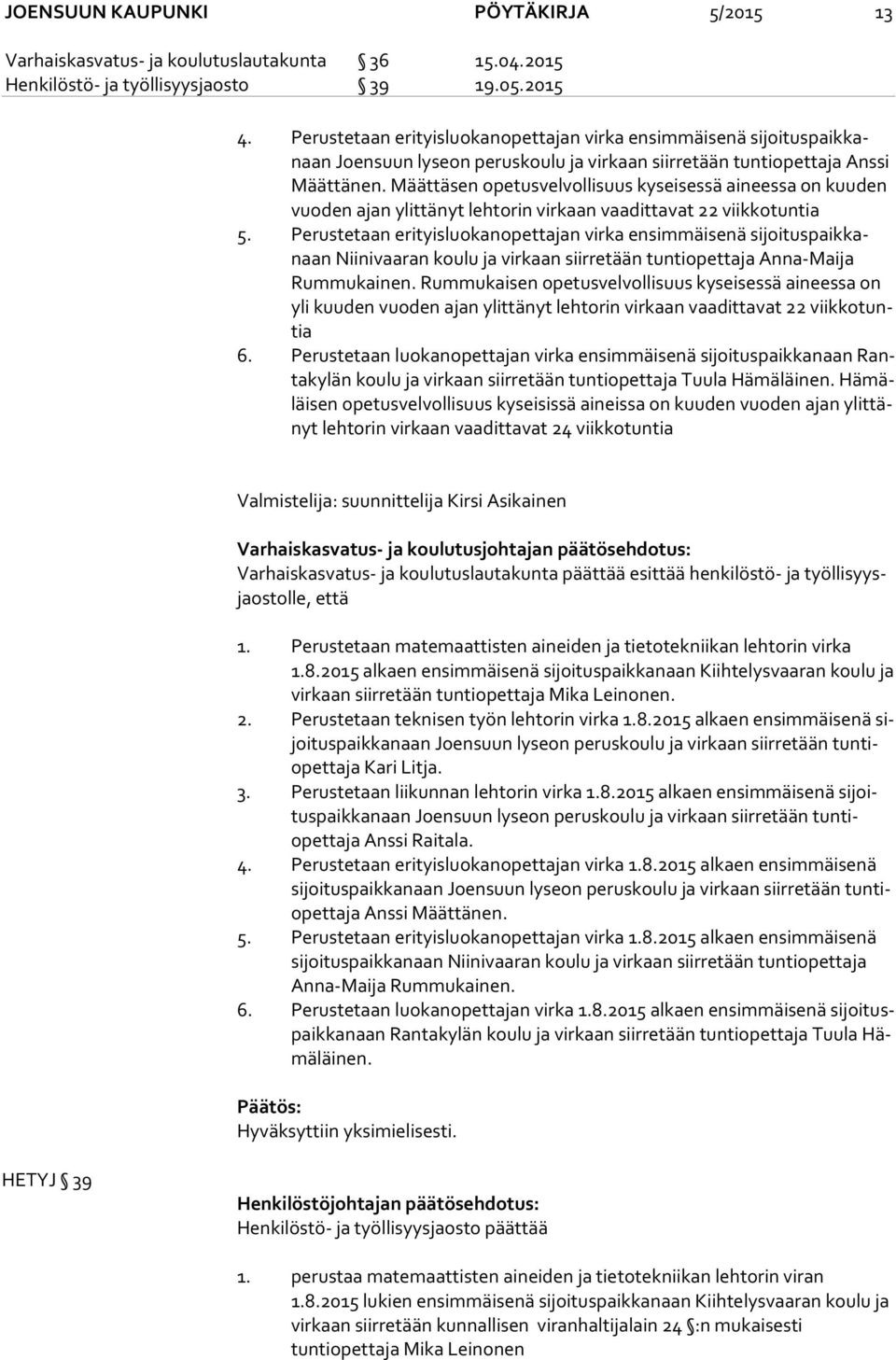 Määttäsen opetusvelvollisuus kyseisessä aineessa on kuuden vuo den ajan ylittänyt lehtorin virkaan vaadittavat 22 viikkotuntia 5.