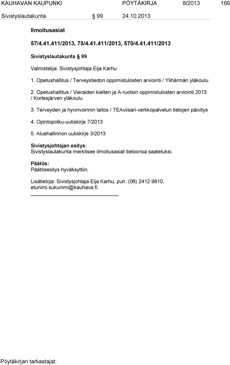 Terveyden ja hyvinvoinnin laitos / TEAviisari-verkkopalvelun tietojen päivitys 4. Opintopolku-uutiskirje 7/2013 5.