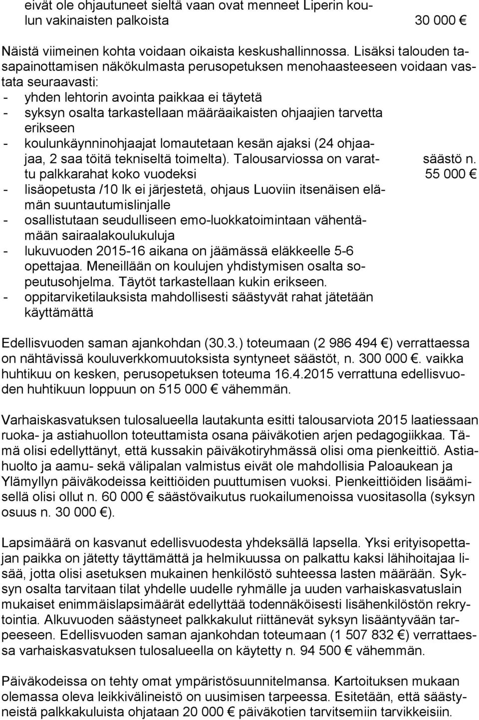 rä ai kais ten ohjaajien tarvetta erik seen - koulunkäynninohjaajat lomautetaan ke sän ajak si (24 oh jaajaa, 2 saa töi tä tekniseltä toimelta).