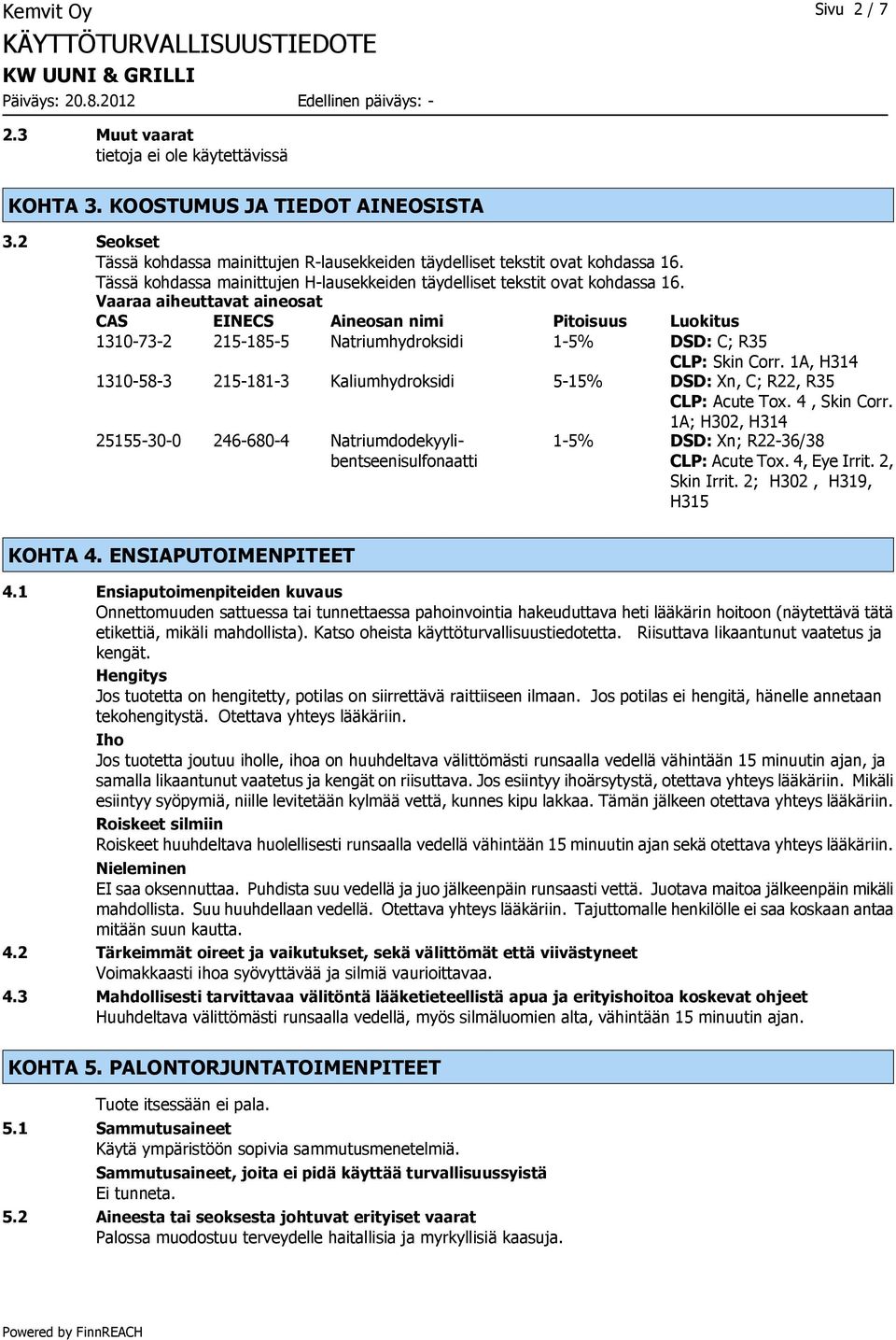 Vaaraa aiheuttavat aineosat CAS EINECS Aineosan nimi Pitoisuus Luokitus 1310-73-2 215-185-5 Natriumhydroksidi 1-5% DSD: C; R35 CLP: Skin Corr.