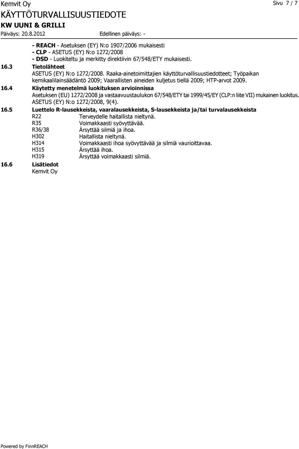 4 Käytetty menetelmä luokituksen arvioinnissa Asetuksen (EU) 1272/2008 ja vastaavuustaulukon 67/548/ETY tai 1999/45/EY (CLP:n liite VII) mukainen luokitus. ASETUS (EY) N:o 1272/2008, 9(4). 16.