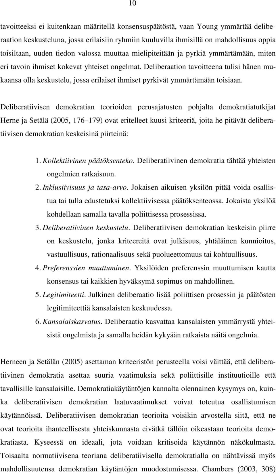 Deliberaation tavoitteena tulisi hänen mukaansa olla keskustelu, jossa erilaiset ihmiset pyrkivät ymmärtämään toisiaan.