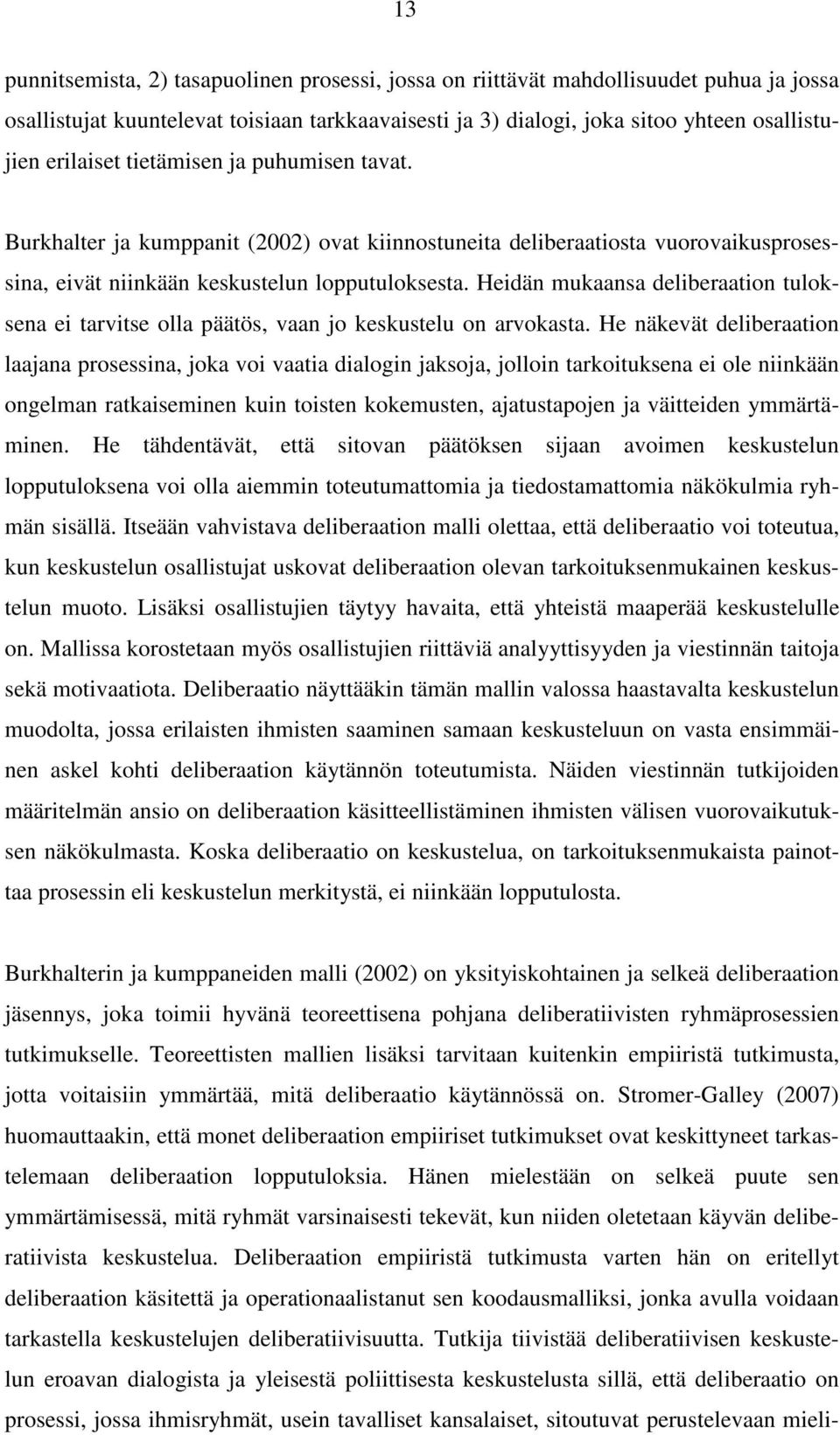 Heidän mukaansa deliberaation tuloksena ei tarvitse olla päätös, vaan jo keskustelu on arvokasta.