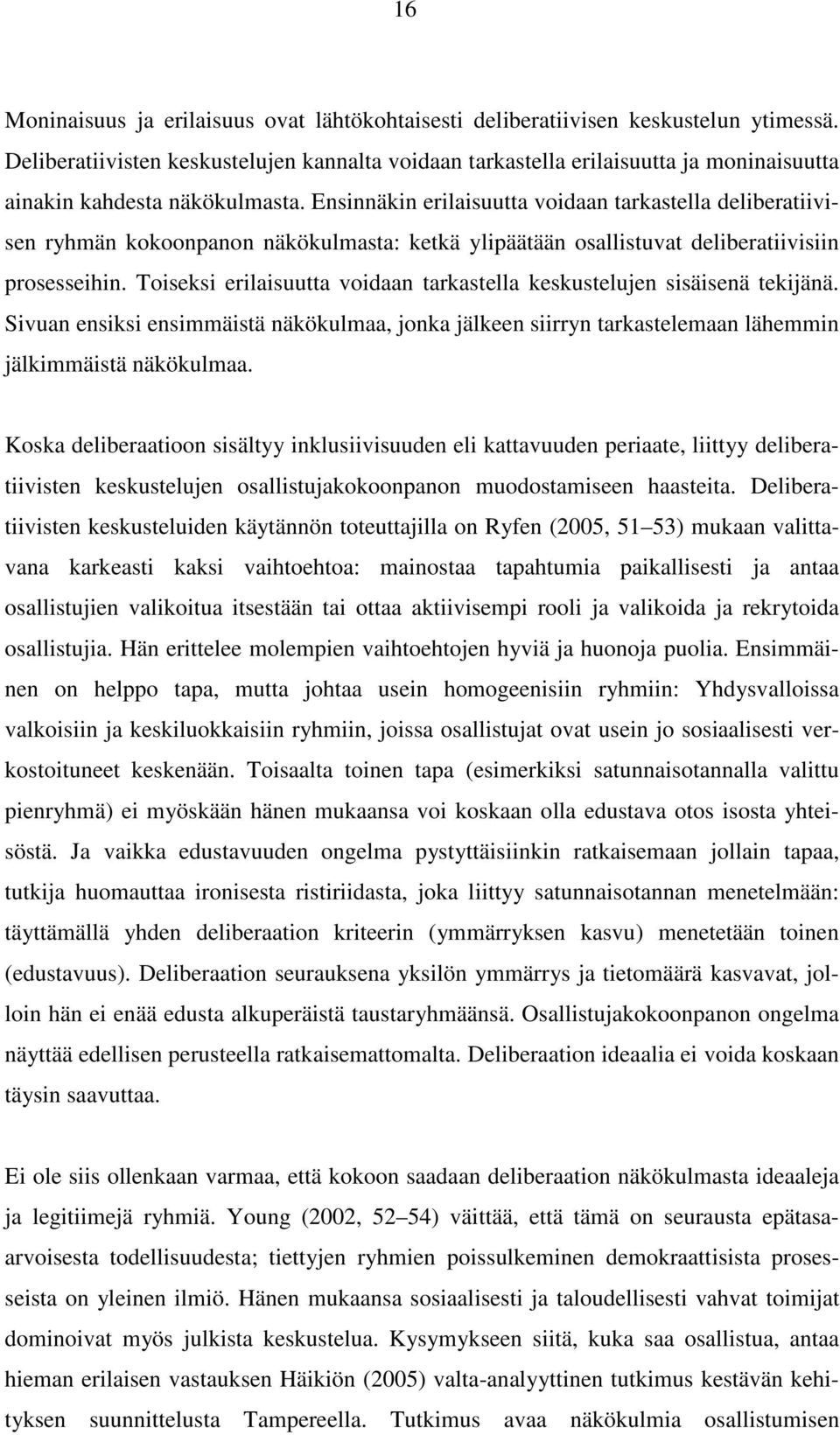 Ensinnäkin erilaisuutta voidaan tarkastella deliberatiivisen ryhmän kokoonpanon näkökulmasta: ketkä ylipäätään osallistuvat deliberatiivisiin prosesseihin.
