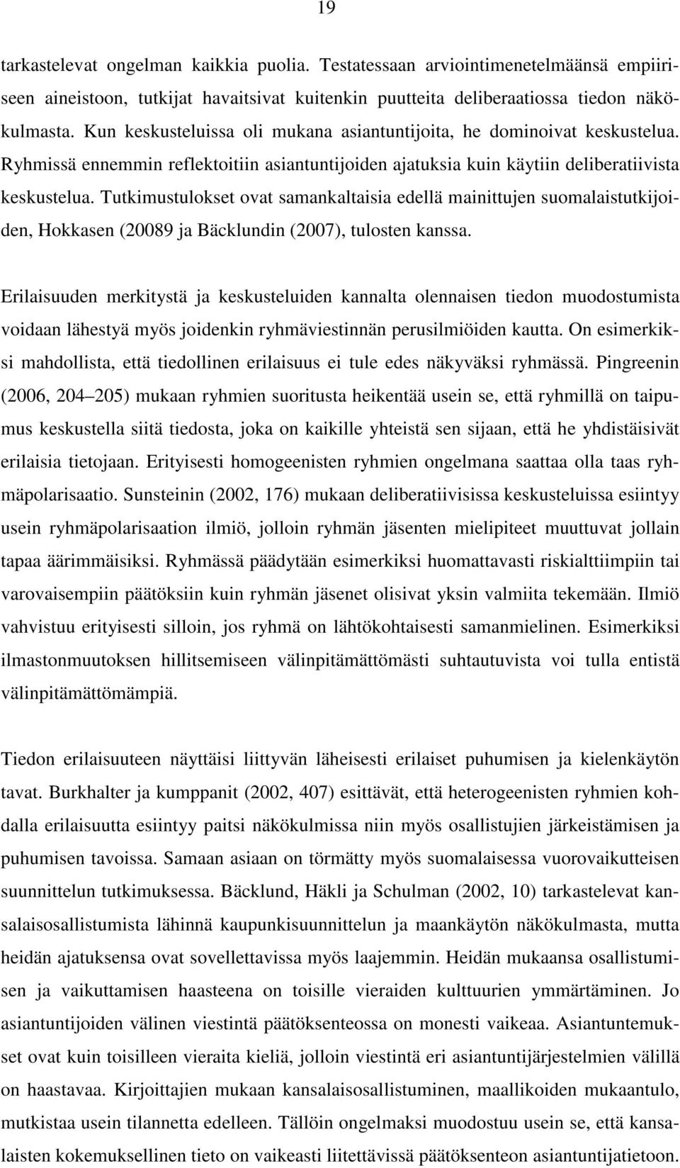 Tutkimustulokset ovat samankaltaisia edellä mainittujen suomalaistutkijoiden, Hokkasen (20089 ja Bäcklundin (2007), tulosten kanssa.