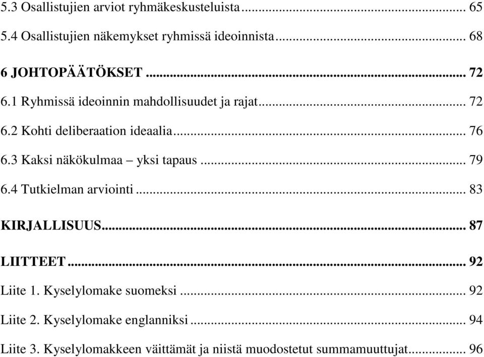 .. 76 6.3 Kaksi näkökulmaa yksi tapaus... 79 6.4 Tutkielman arviointi... 83 KIRJALLISUUS... 87 LIITTEET... 92 Liite 1.