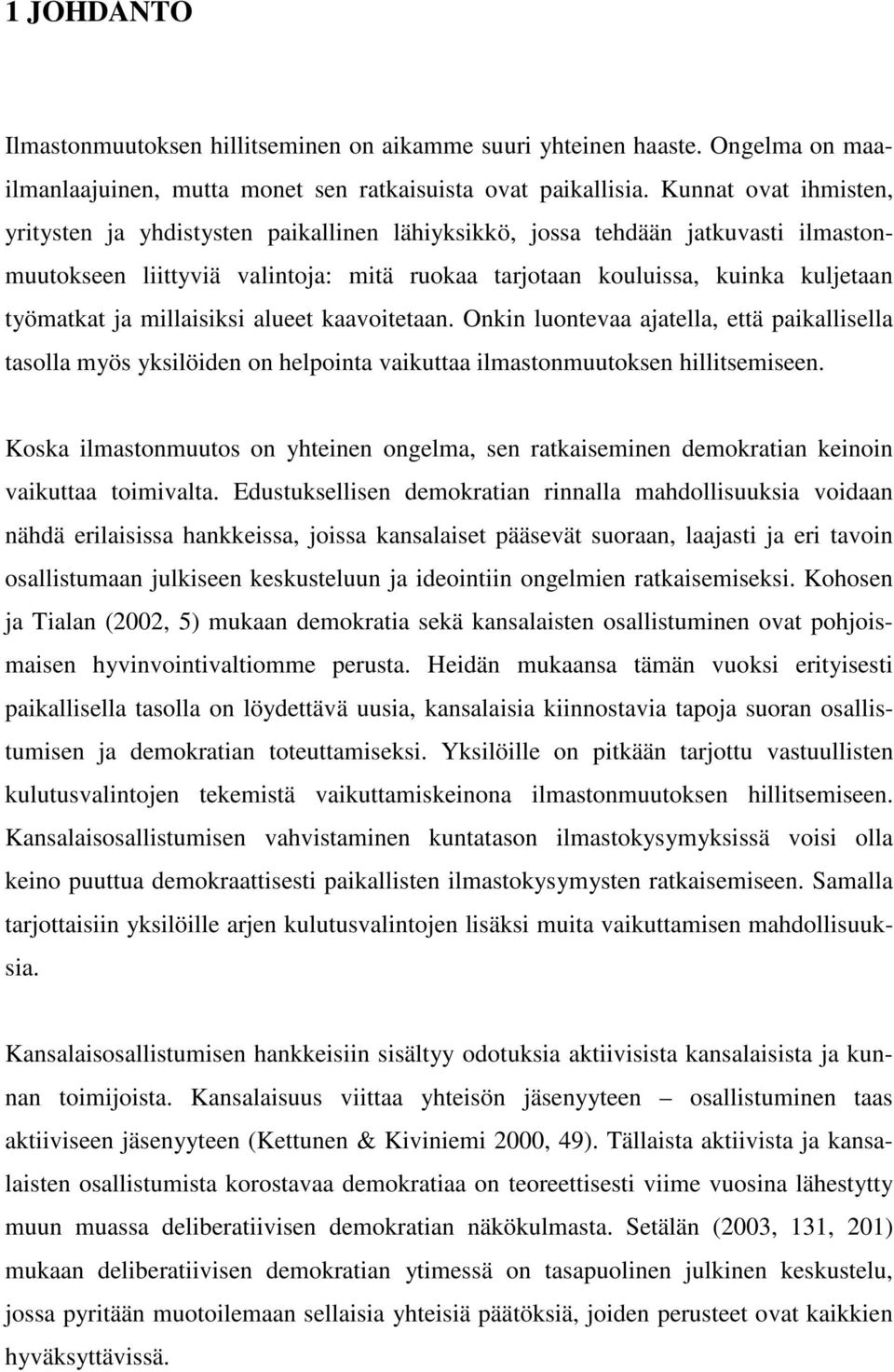 millaisiksi alueet kaavoitetaan. Onkin luontevaa ajatella, että paikallisella tasolla myös yksilöiden on helpointa vaikuttaa ilmastonmuutoksen hillitsemiseen.