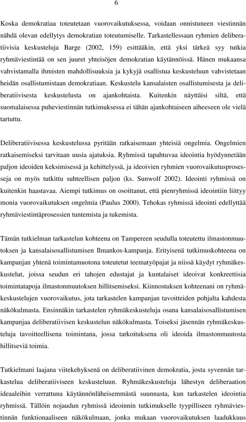 Hänen mukaansa vahvistamalla ihmisten mahdollisuuksia ja kykyjä osallistua keskusteluun vahvistetaan heidän osallistumistaan demokratiaan.