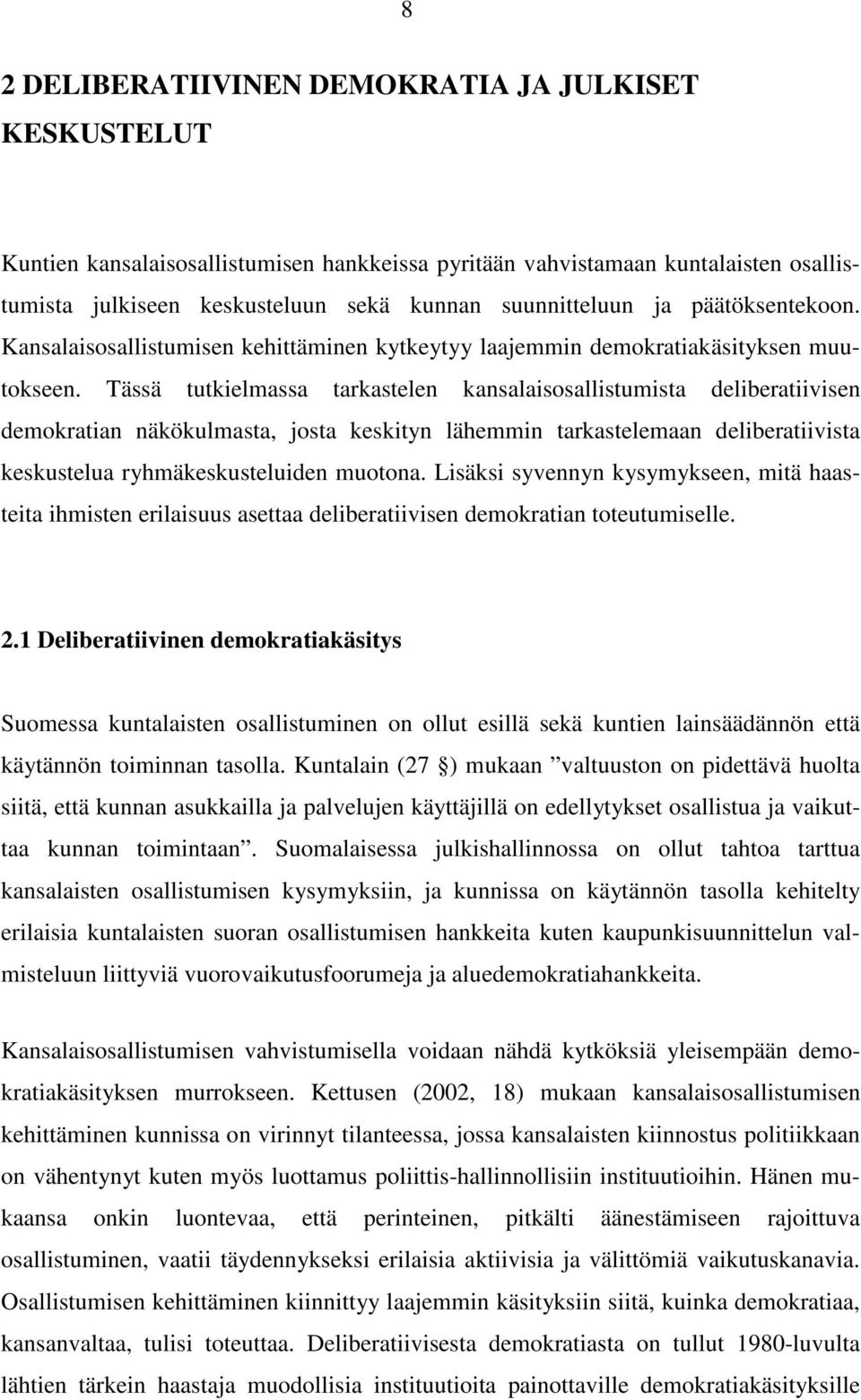 Tässä tutkielmassa tarkastelen kansalaisosallistumista deliberatiivisen demokratian näkökulmasta, josta keskityn lähemmin tarkastelemaan deliberatiivista keskustelua ryhmäkeskusteluiden muotona.
