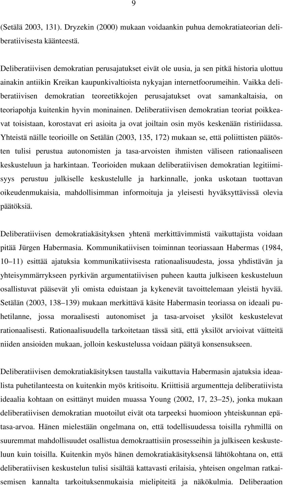 Vaikka deliberatiivisen demokratian teoreetikkojen perusajatukset ovat samankaltaisia, on teoriapohja kuitenkin hyvin moninainen.