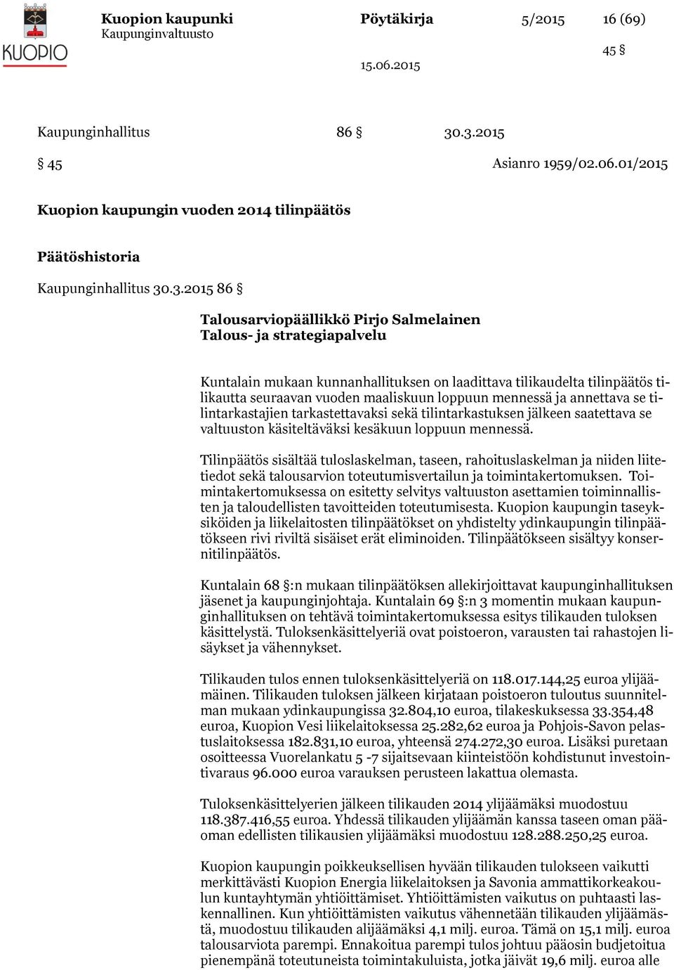 mukaan kunnanhallituksen on laadittava tilikaudelta tilinpäätös tilikautta seuraavan vuoden maaliskuun loppuun mennessä ja annettava se tilintarkastajien tarkastettavaksi sekä tilintarkastuksen