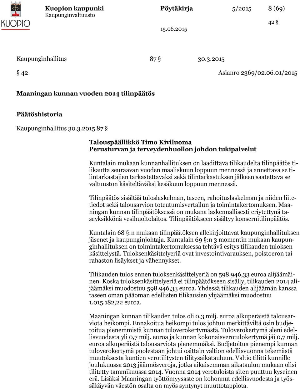 tukipalvelut Kuntalain mukaan kunnanhallituksen on laadittava tilikaudelta tilinpäätös tilikautta seuraavan vuoden maaliskuun loppuun mennessä ja annettava se tilintarkastajien tarkastettavaksi sekä