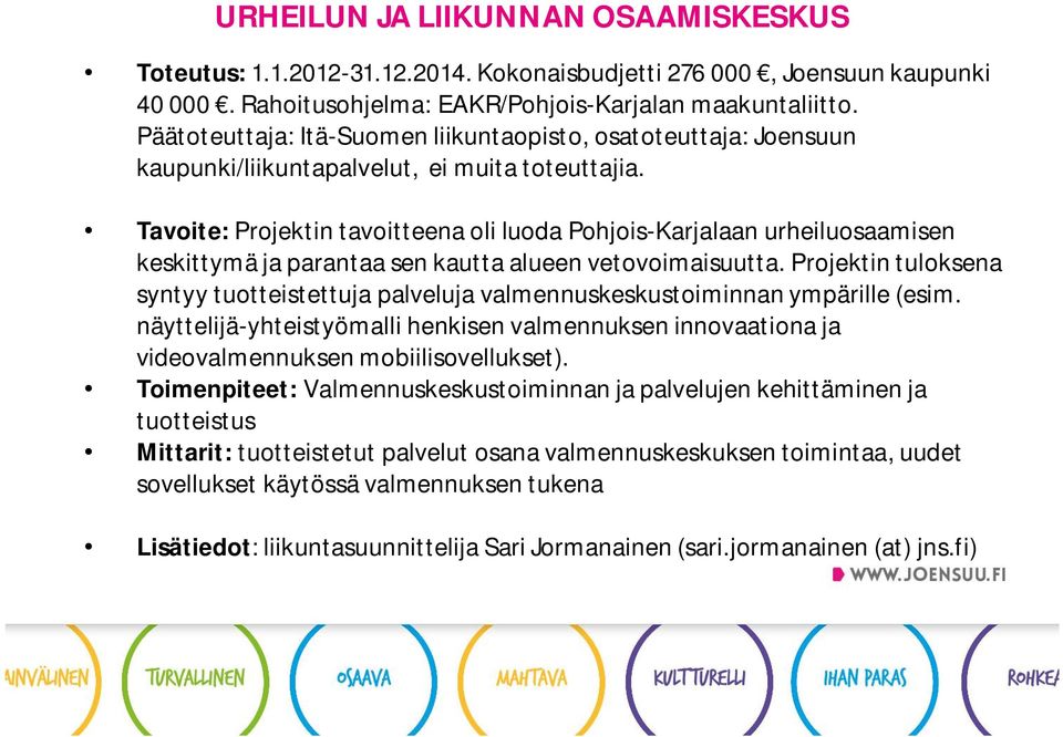 Tavoite: Projektin tavoitteena oli luoda Pohjois-Karjalaan urheiluosaamisen keskittymä ja parantaa sen kautta alueen vetovoimaisuutta.