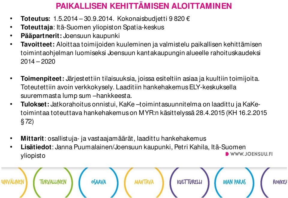 Kokonaisbudjetti 9 820 Toteuttaja: Itä-Suomen yliopiston Spatia-keskus Pääpartnerit: Joensuun kaupunki Tavoitteet: Aloittaa toimijoiden kuuleminen ja valmistelu paikallisen kehittämisen