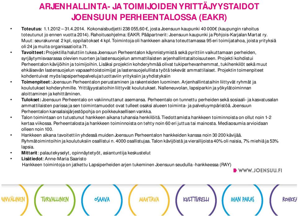 Muut: seurakunnat 2 kpl, oppilaitokset 4 kpl. Toimintoja oli hankkeen aikana toteuttamassa 95 eri toimijatahoa, joista yrityksiä oli 24 ja muita organisaatioita 71.