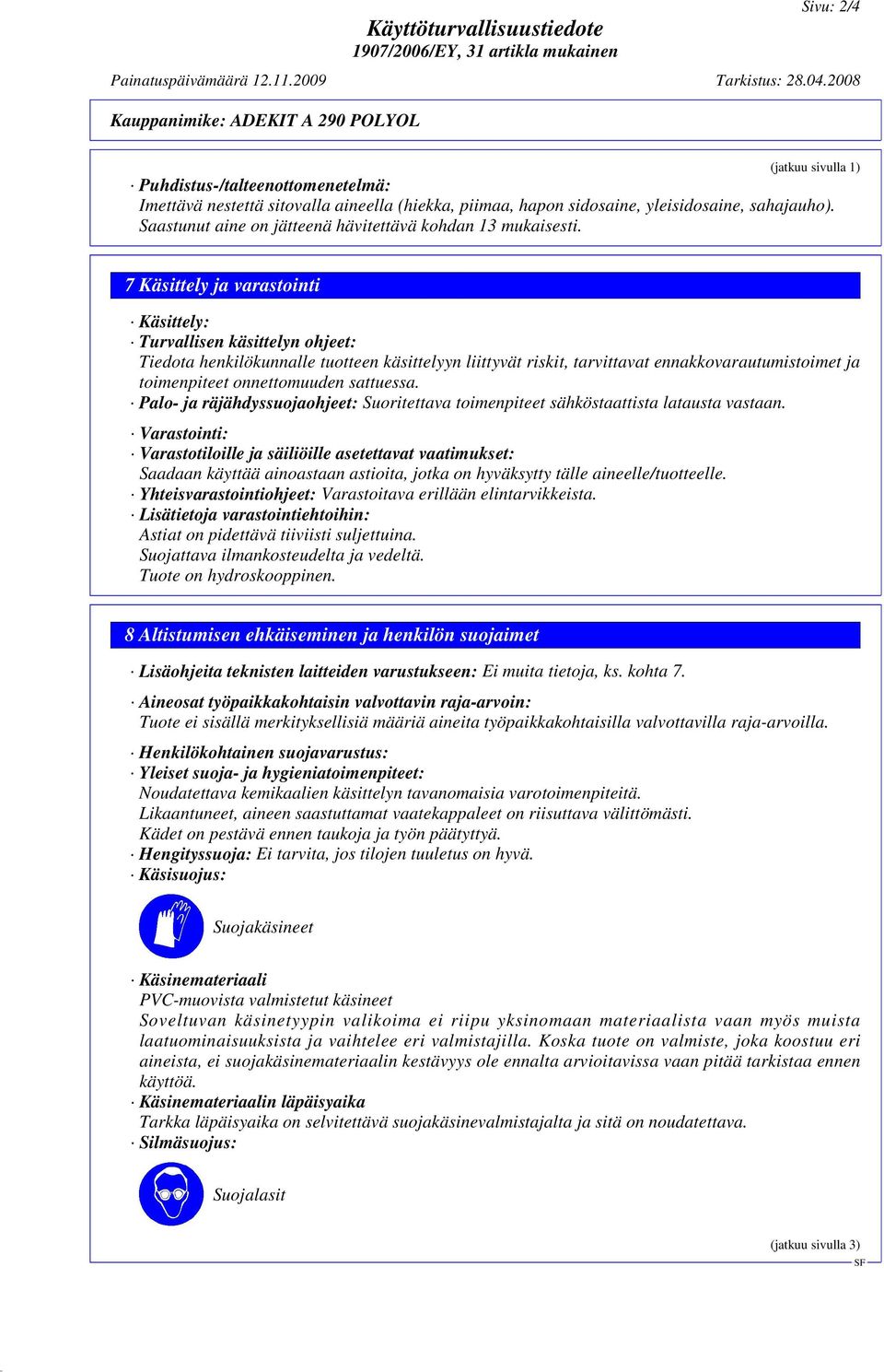 7 Käsittely ja varastointi Käsittely: Turvallisen käsittelyn ohjeet: Tiedota henkilökunnalle tuotteen käsittelyyn liittyvät riskit, tarvittavat ennakkovarautumistoimet ja toimenpiteet onnettomuuden