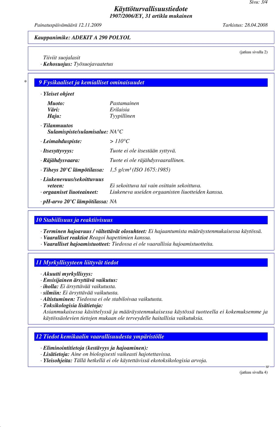 Tiheys 20 C lämpötilassa: 1,5 g/cm³ (ISO 1675:1985) Liukenevuus/sekoittuvuus veteen: Ei sekoittuva tai vain osittain sekoittuva.