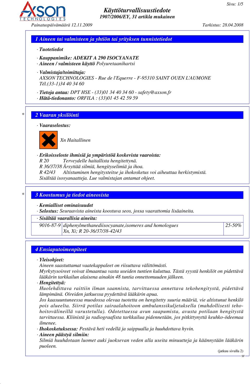 fr Hätä-tiedonanto: ORFILA : (33)01 45 42 59 59 * 2 Vaaran yksilöinti Vaaraselostus: Xn Haitallinen Erikoisseloste ihmisiä ja ympäristöä koskevista vaaroista: R 20 Terveydelle haitallista