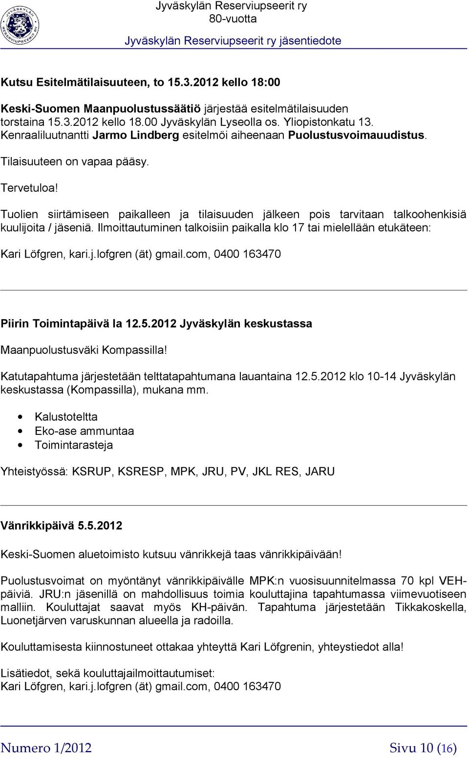 Tuolien siirtämiseen paikalleen ja tilaisuuden jälkeen pois tarvitaan talkoohenkisiä kuulijoita / jäseniä. Ilmoittautuminen talkoisiin paikalla klo 17 tai mielellään etukäteen: Kari Löfgren, kari.j.lofgren (ät) gmail.