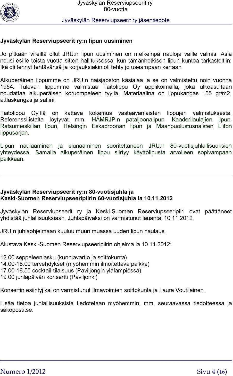 Alkuperäinen lippumme on JRU:n naisjaoston käsialaa ja se on valmistettu noin vuonna 1954.