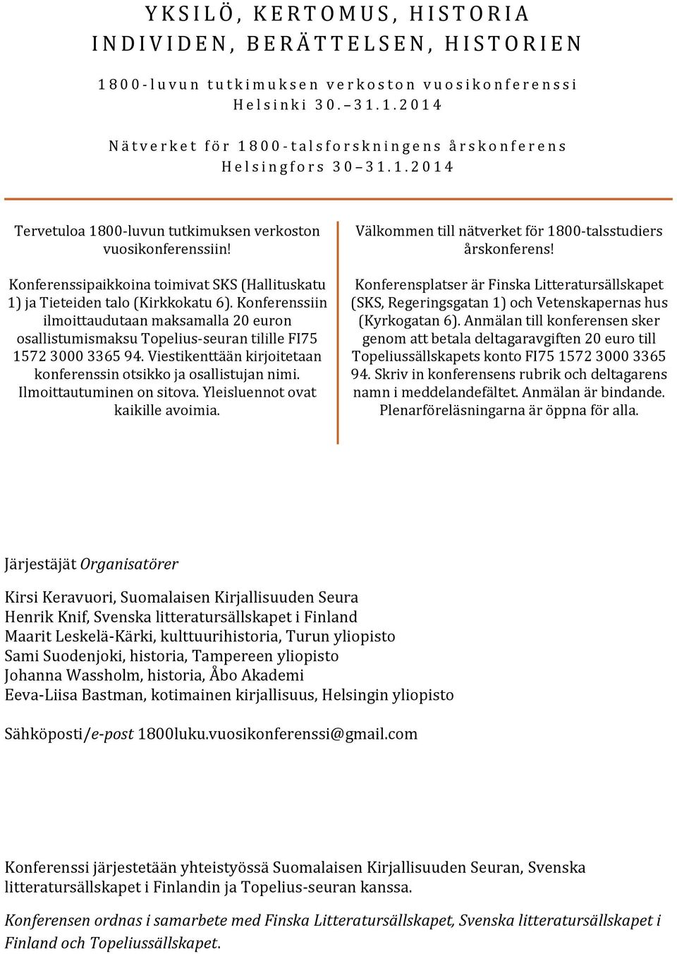 Konferenssipaikkoina toimivat SKS (Hallituskatu 1) ja Tieteiden talo (Kirkkokatu 6). Konferenssiin ilmoittaudutaan maksamalla 20 euron osallistumismaksu Topelius-seuran tilille FI75 1572 3000 3365 94.