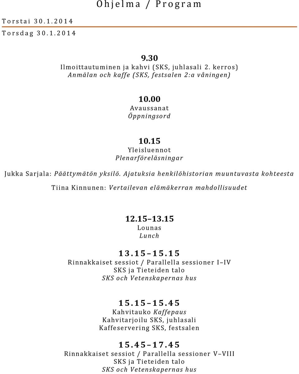 Ajatuksia henkilöhistorian muuntuvasta kohteesta Tiina Kinnunen: Vertailevan elämäkerran mahdollisuudet 12.15 13.15 Lounas Lunch 1 3. 1 5 1 5.