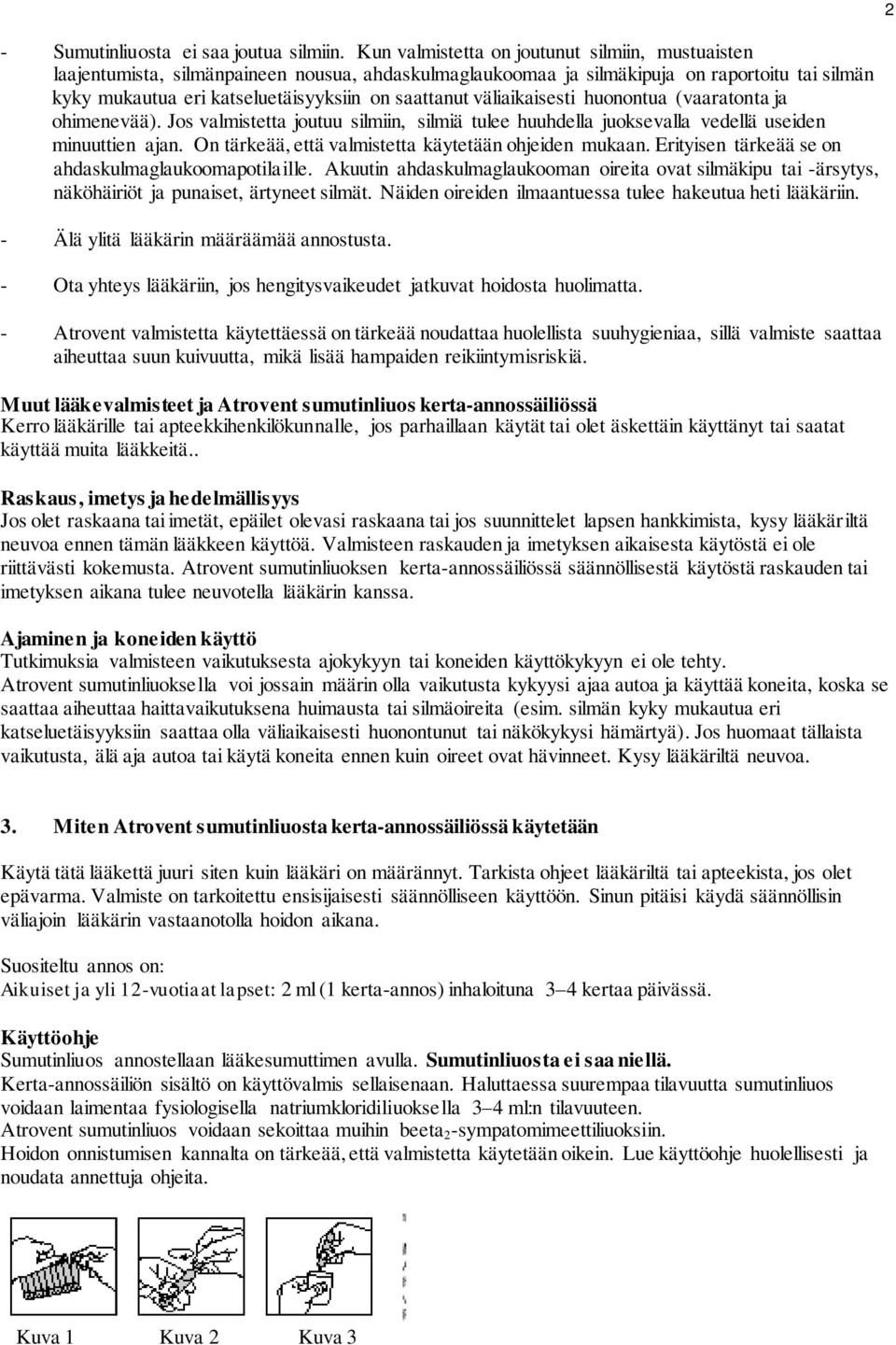 väliaikaisesti huonontua (vaaratonta ja ohimenevää). Jos valmistetta joutuu silmiin, silmiä tulee huuhdella juoksevalla vedellä useiden minuuttien ajan.