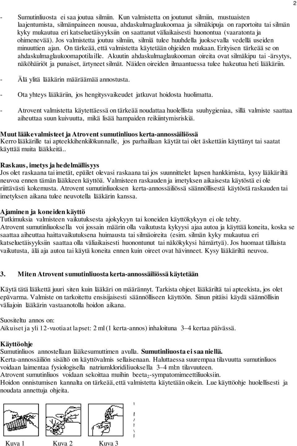 väliaikaisesti huonontua (vaaratonta ja ohimenevää). Jos valmistetta joutuu silmiin, silmiä tulee huuhdella juoksevalla vedellä useiden minuuttien ajan.