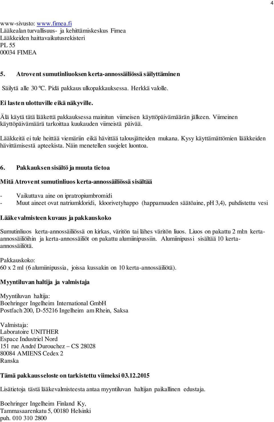 Älä käytä tätä lääkettä pakkauksessa mainitun viimeisen käyttöpäivämäärän jälkeen. Viimeinen käyttöpäivämäärä tarkoittaa kuukauden viimeistä päivää.