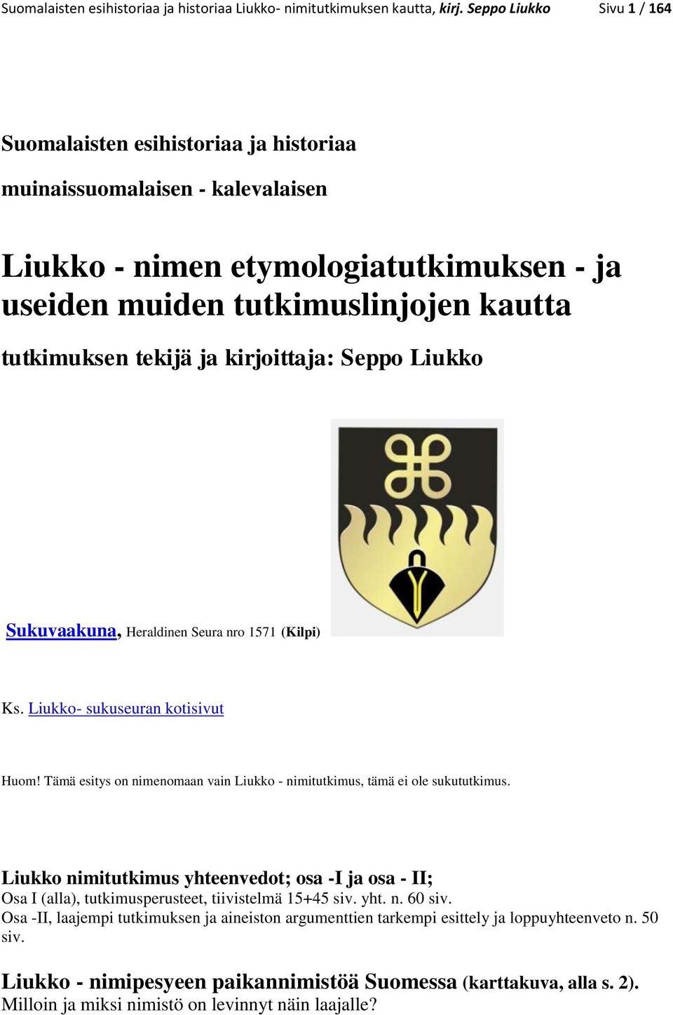 ja kirjoittaja: Seppo Liukko Sukuvaakuna, Heraldinen Seura nro 1571 (Kilpi) Ks. Liukko- sukuseuran kotisivut Huom! Tämä esitys on nimenomaan vain Liukko - nimitutkimus, tämä ei ole sukututkimus.
