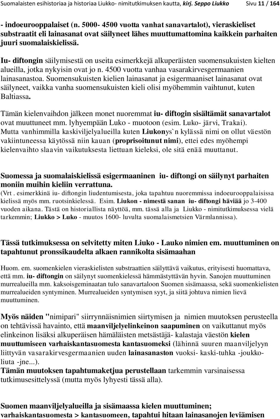 Iu- diftongin säilymisestä on useita esimerkkejä alkuperäisten suomensukuisten kielten alueilla, jotka nykyisin ovat jo n. 4500 vuotta vanhaa vasarakirvesgermaanien lainasanastoa.