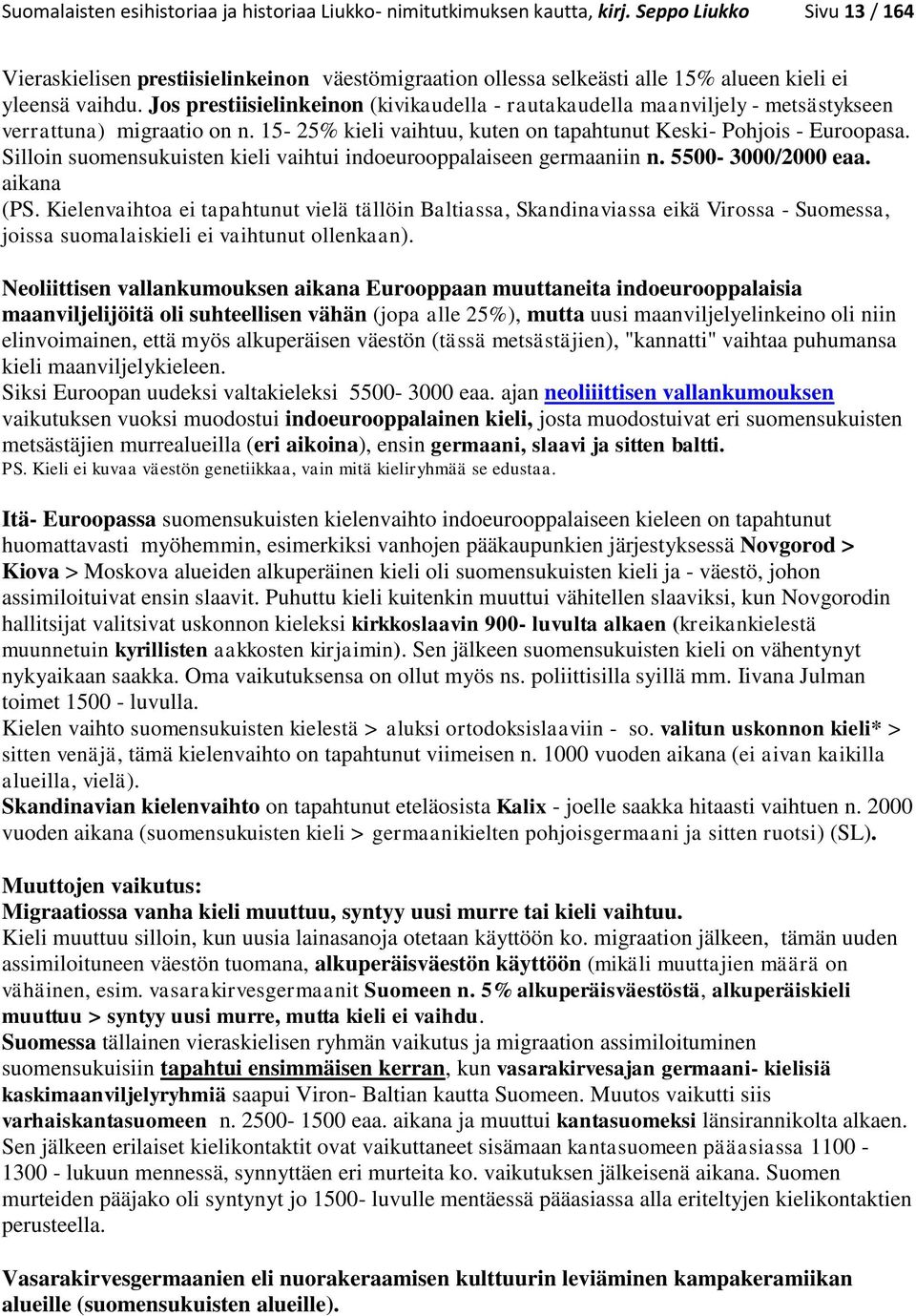 Jos prestiisielinkeinon (kivikaudella - rautakaudella maanviljely - metsästykseen verrattuna) migraatio on n. 15-25% kieli vaihtuu, kuten on tapahtunut Keski- Pohjois - Euroopasa.