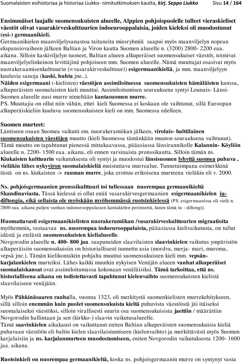 muodostunut (esi-) germaanikieli. Germaanikielen maanviljelysanastoa taitaneita miesryhmiä saapui myös maanviljelyn nopean ekspansiovaiheen jälkeen Baltian ja Viron kautta Suomen alueelle n.