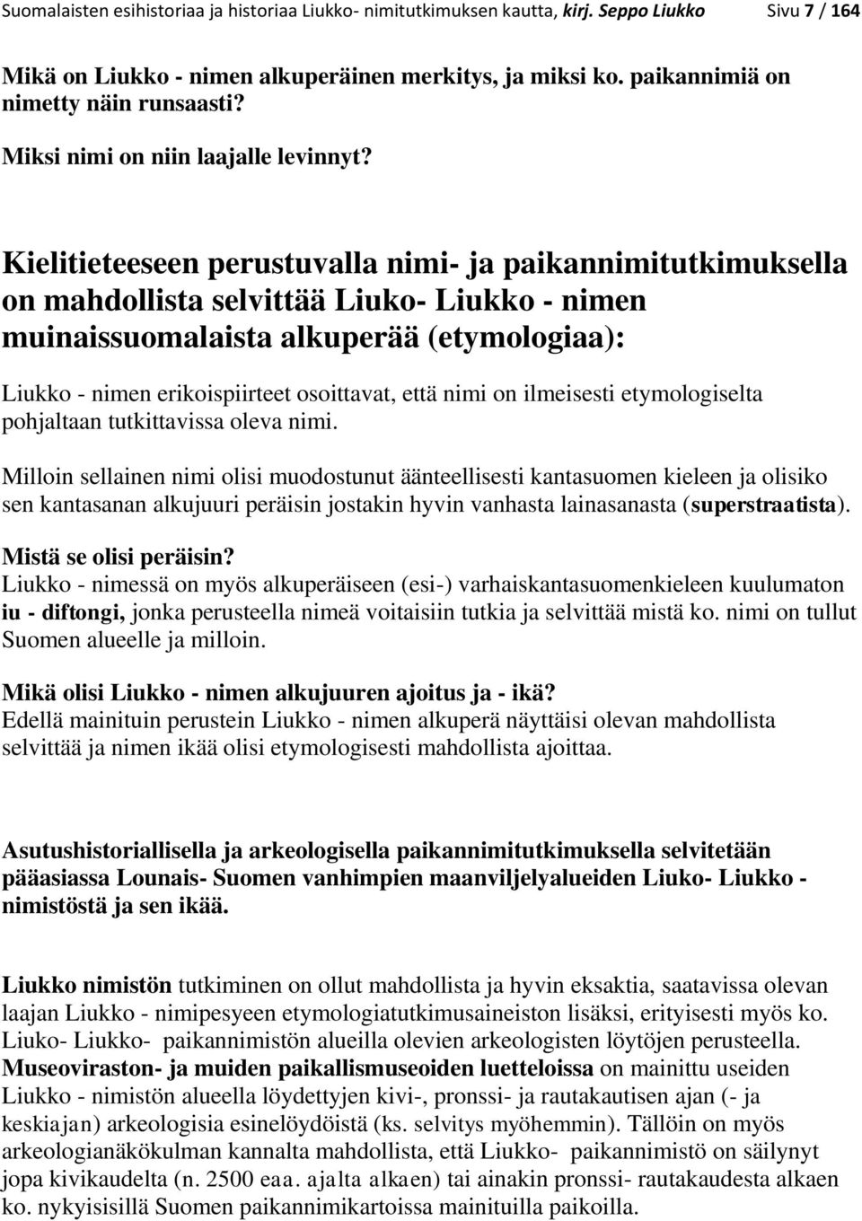 Kielitieteeseen perustuvalla nimi- ja paikannimitutkimuksella on mahdollista selvittää Liuko- Liukko - nimen muinaissuomalaista alkuperää (etymologiaa): Liukko - nimen erikoispiirteet osoittavat,