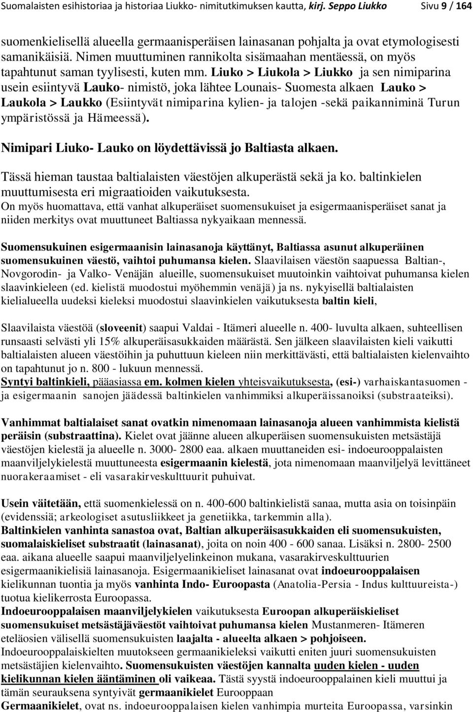 Nimen muuttuminen rannikolta sisämaahan mentäessä, on myös tapahtunut saman tyylisesti, kuten mm.