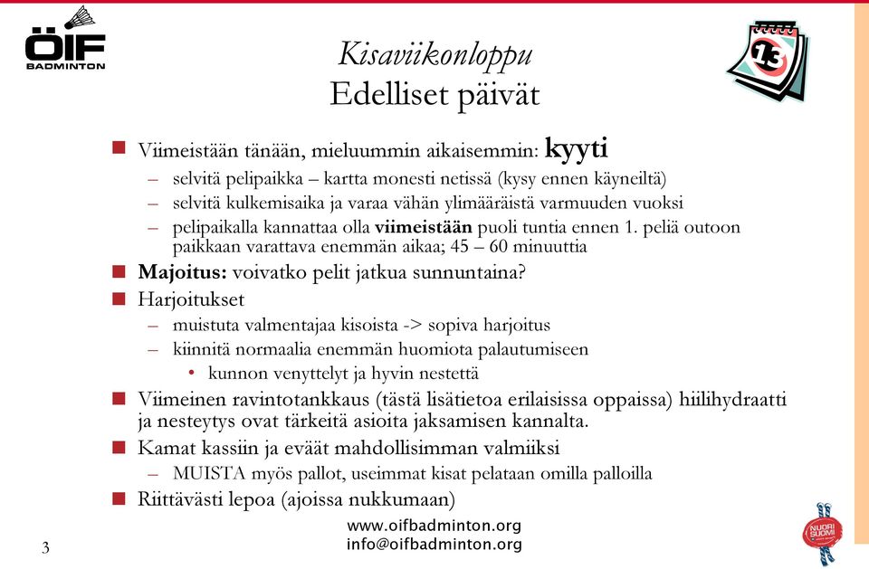 Harjoitukset muistuta valmentajaa kisoista -> sopiva harjoitus kiinnitä normaalia enemmän huomiota palautumiseen kunnon venyttelyt ja hyvin nestettä Viimeinen ravintotankkaus (tästä lisätietoa