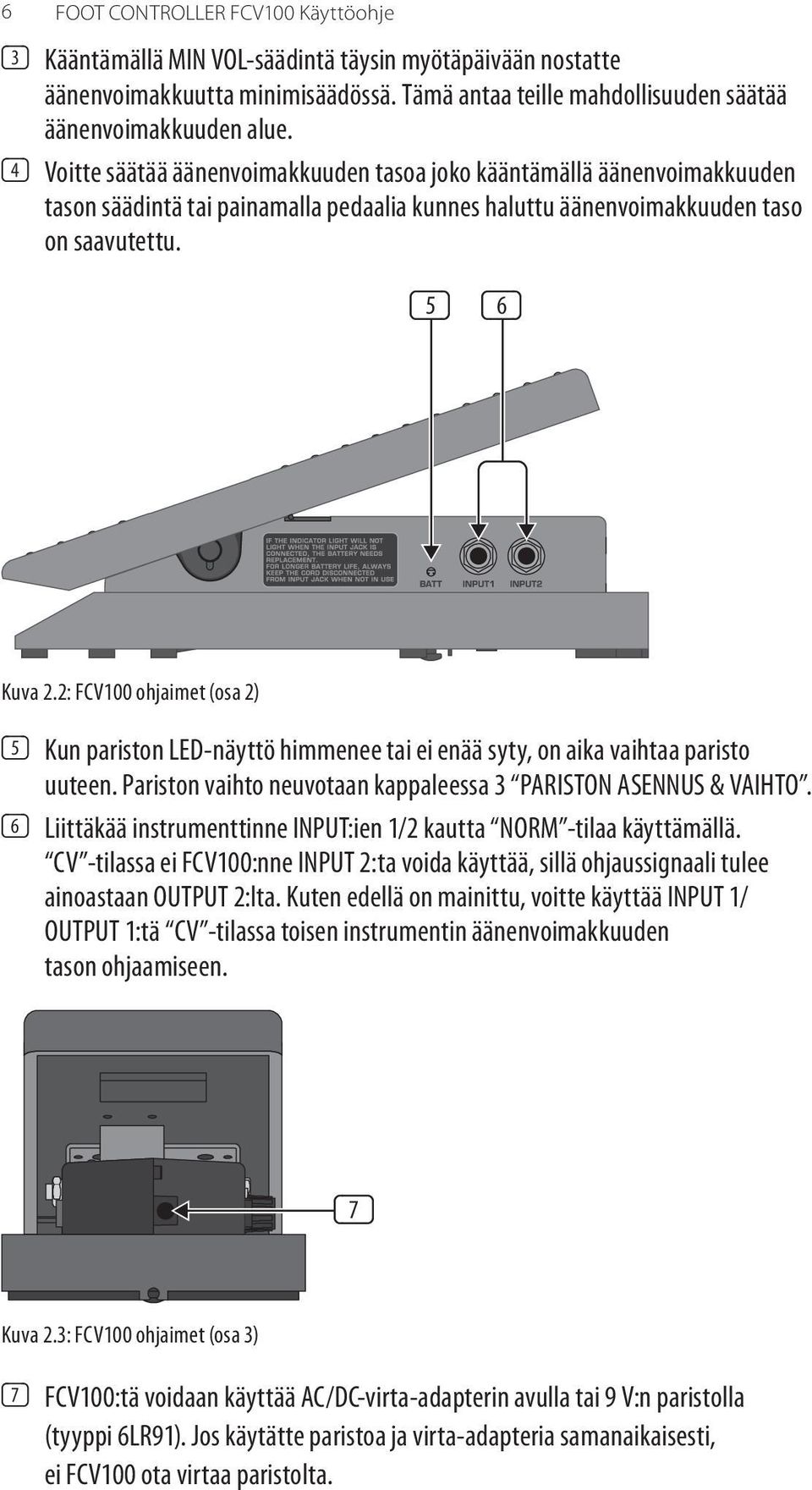 2: FCV100 ohjaimet (osa 2) (5) Kun pariston LED-näyttö himmenee tai ei enää syty, on aika vaihtaa paristo uuteen. Pariston vaihto neuvotaan kappaleessa 3 PARISTON ASENNUS & VAIHTO.